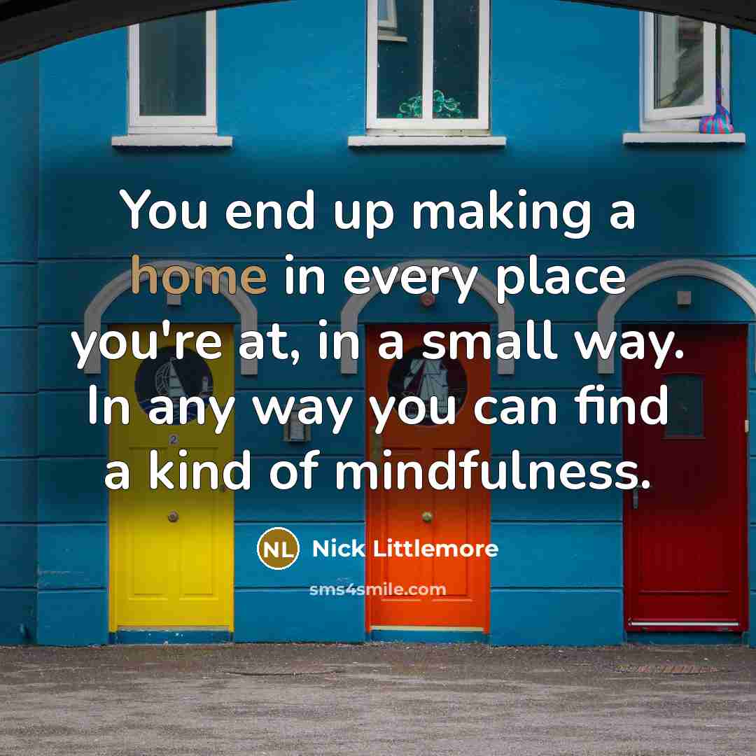 “You end up making a home in every place you're…” quote by Nick Littlemore