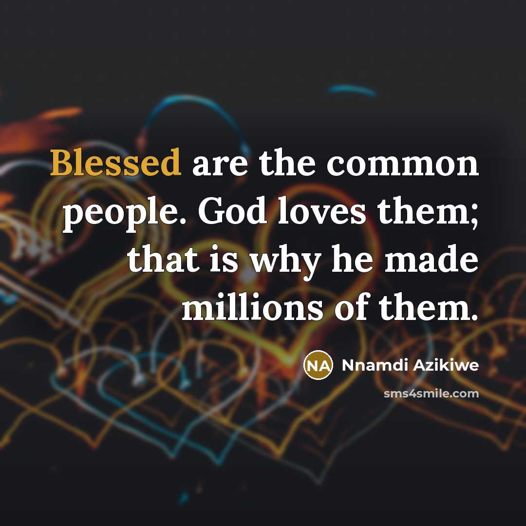 “Blessed are the common people. God loves them; that is…” quote by Nnamdi Azikiwe