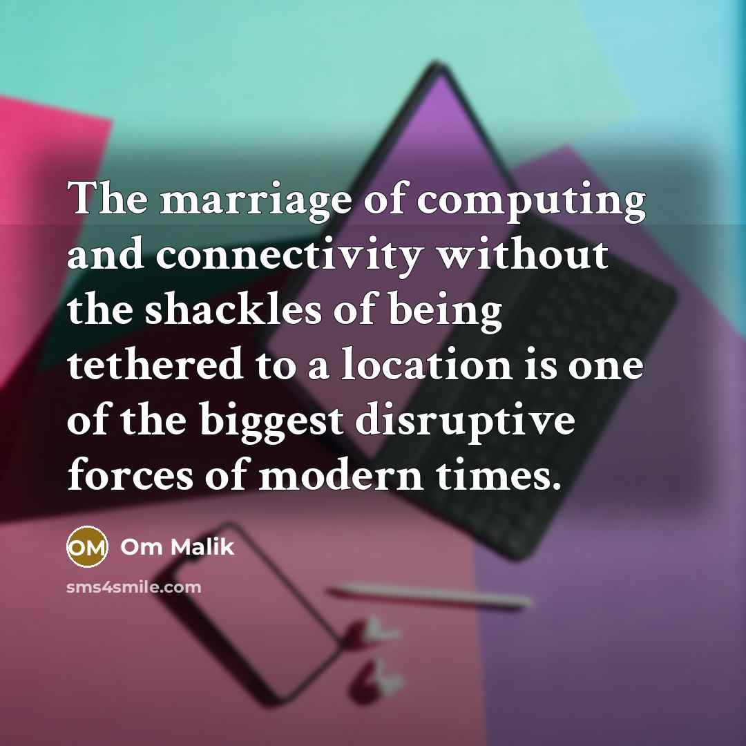 “The marriage of computing and connectivity without the shackles of…” quote by Om Malik