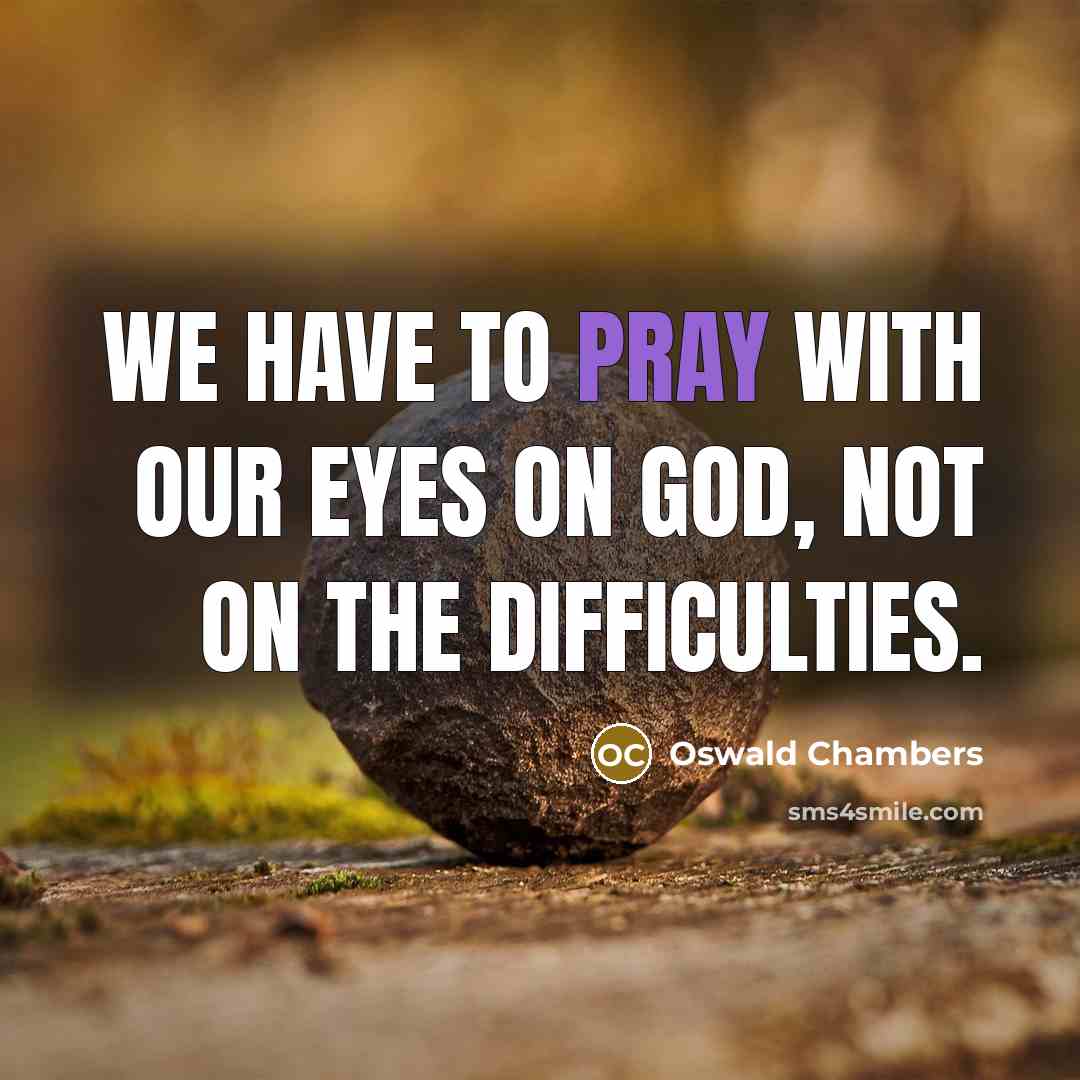 “We have to pray with our eyes on God, not…” quote by Oswald Chambers