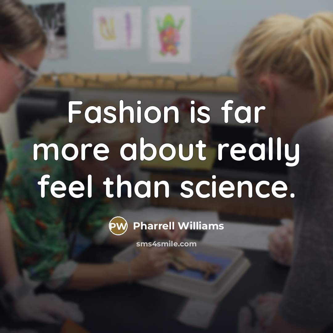 “Fashion is far more about really feel than science.…” quote by Pharrell Williams