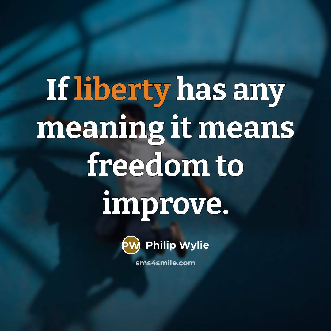 “If liberty has any meaning it means freedom to improve.…” quote by Philip Wylie