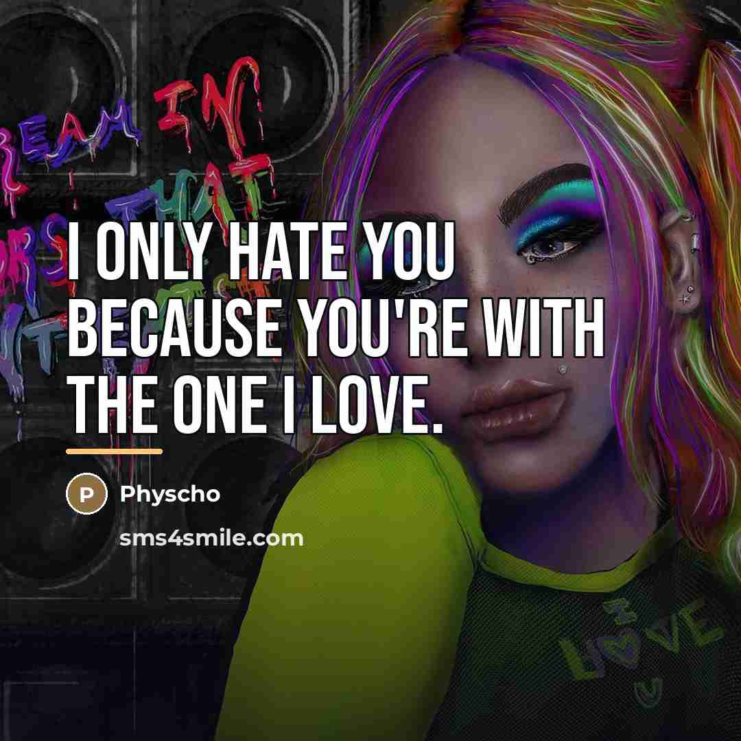 “I only hate you because you're with the one I…” quote by Physcho