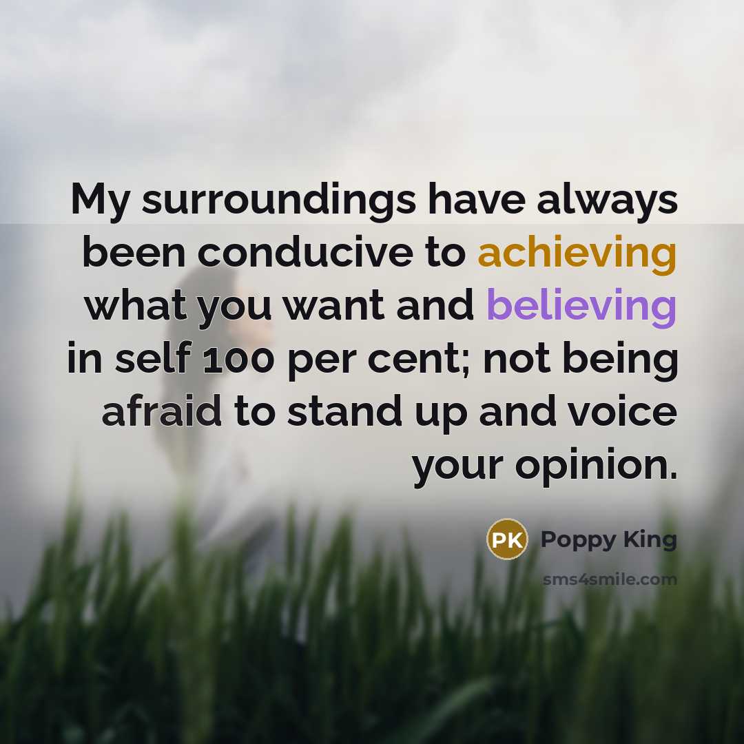 “My surroundings have always been conducive to achieving what you…” quote by Poppy King