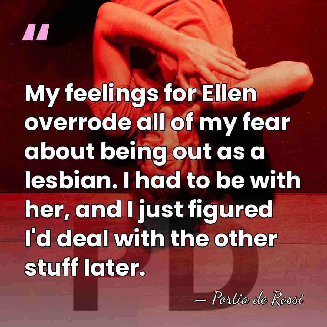 My feelings for Ellen overrode all of my fear about being out&hellip; - Portia de Rossi