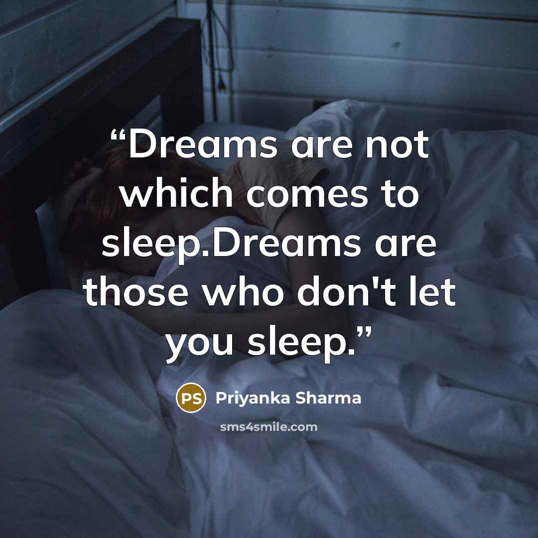 “Dreams are not which comes to sleep.Dreams are those who don't let you sleep.” quote by Priyanka Sharma
