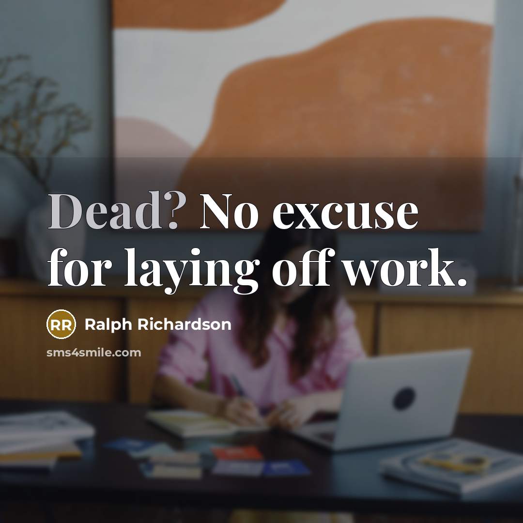 “Dead? No excuse for laying off work.…” quote by Ralph Richardson