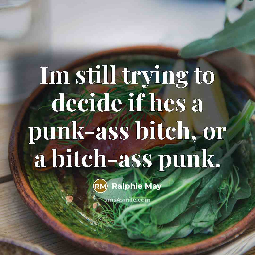 “Im still trying to decide if hes a punk-ass bitch, or a bitch-ass punk.” quote by Ralphie May