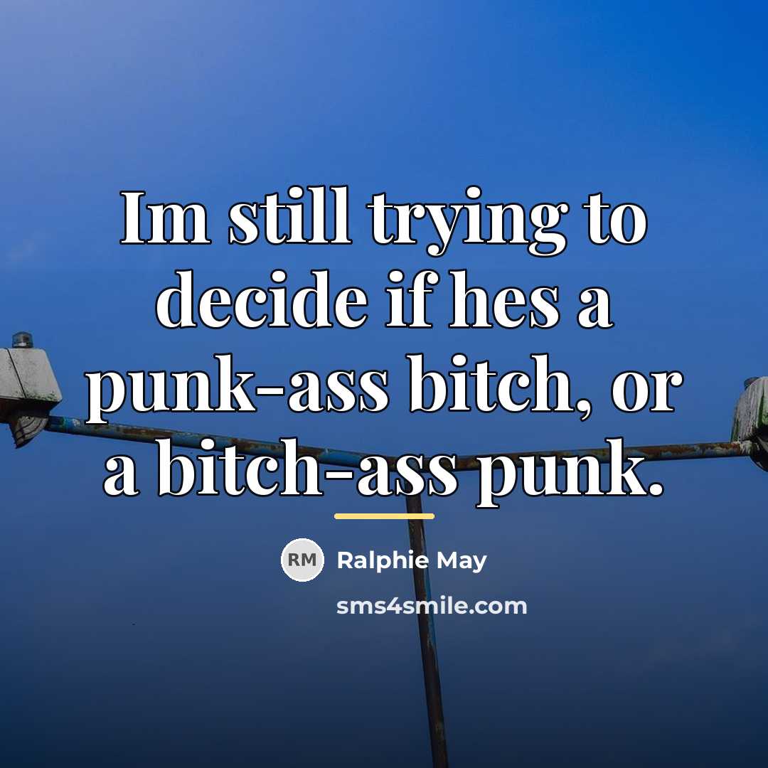 “Im still trying to decide if hes a punk-ass bitch,…” quote by Ralphie May
