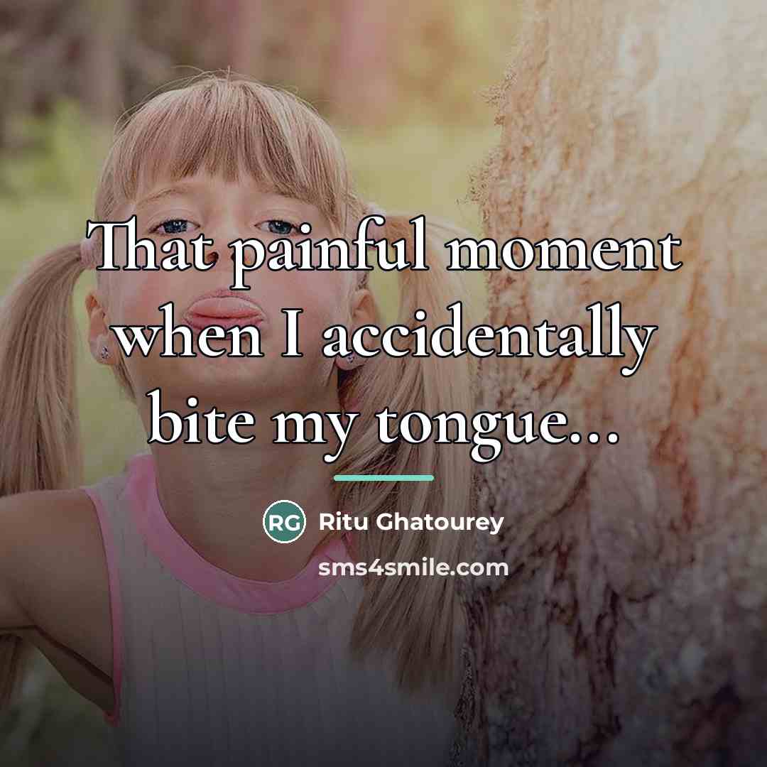 “That painful moment when I accidentally bite my tongue...…” quote by Ritu Ghatourey