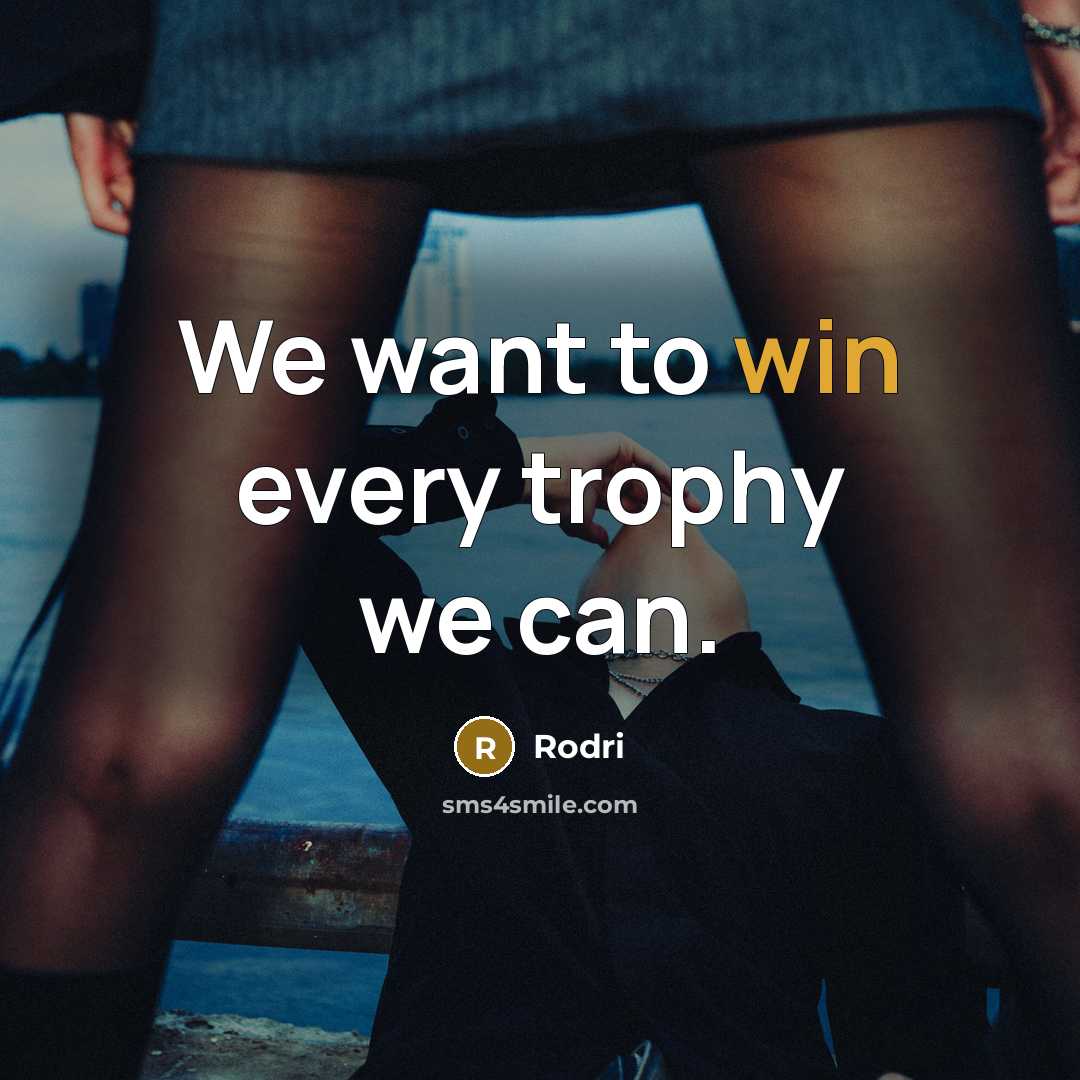 “We want to win every trophy we can.…” quote by Rodri