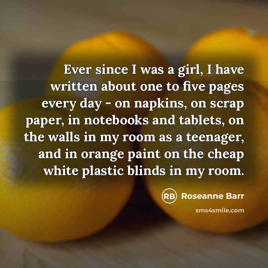 “Ever since I was a girl, I have written about…” quote by Roseanne Barr