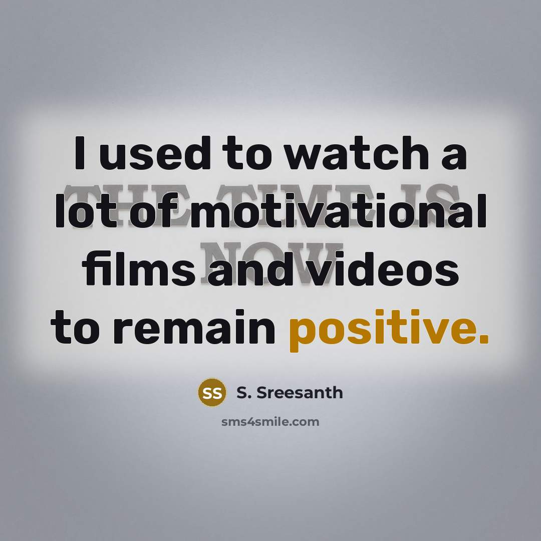 “I used to watch a lot of motivational films and…” quote by S. Sreesanth