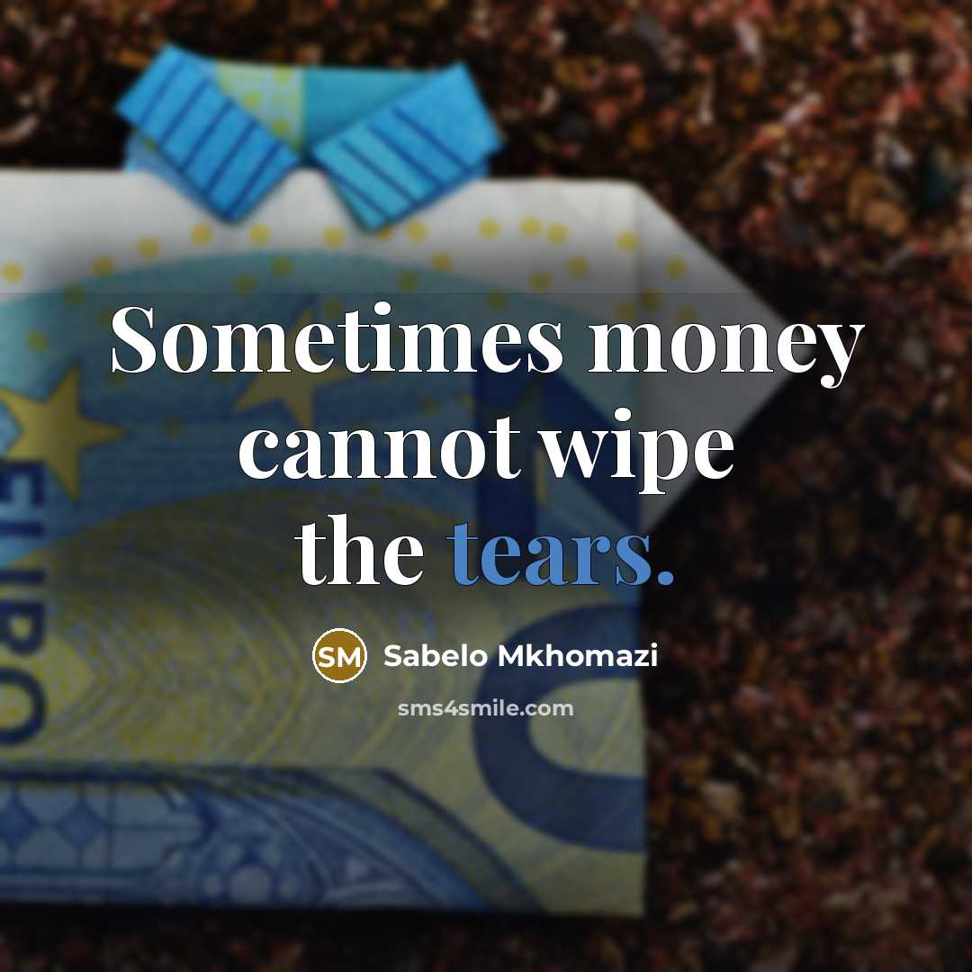 “Sometimes money cannot wipe the tears.…” quote by Sabelo Mkhomazi
