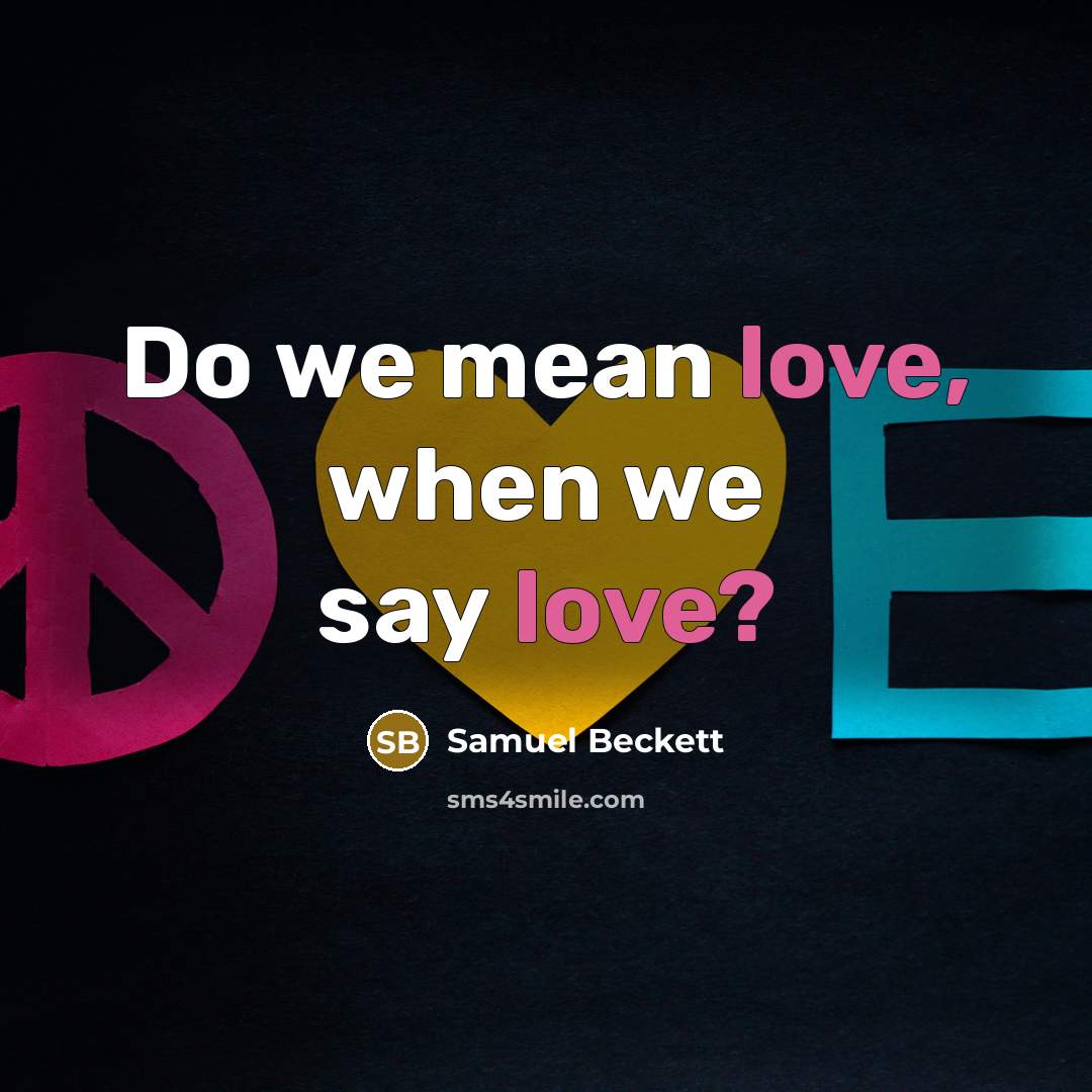 “Do we mean love, when we say love?…” quote by Samuel Beckett