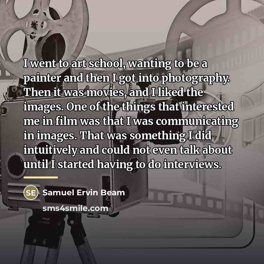 “I went to art school, wanting to be a painter…” quote by Samuel Ervin Beam