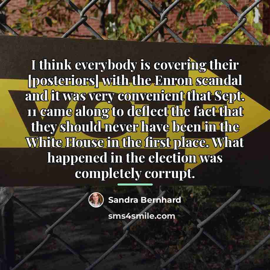 “I think everybody is covering their [posteriors] with the Enron…” quote by Sandra Bernhard