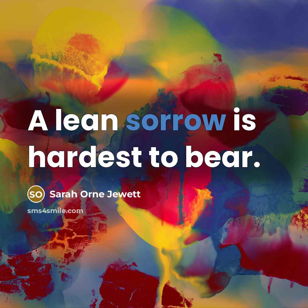 “A lean sorrow is hardest to bear.…” quote by Sarah Orne Jewett