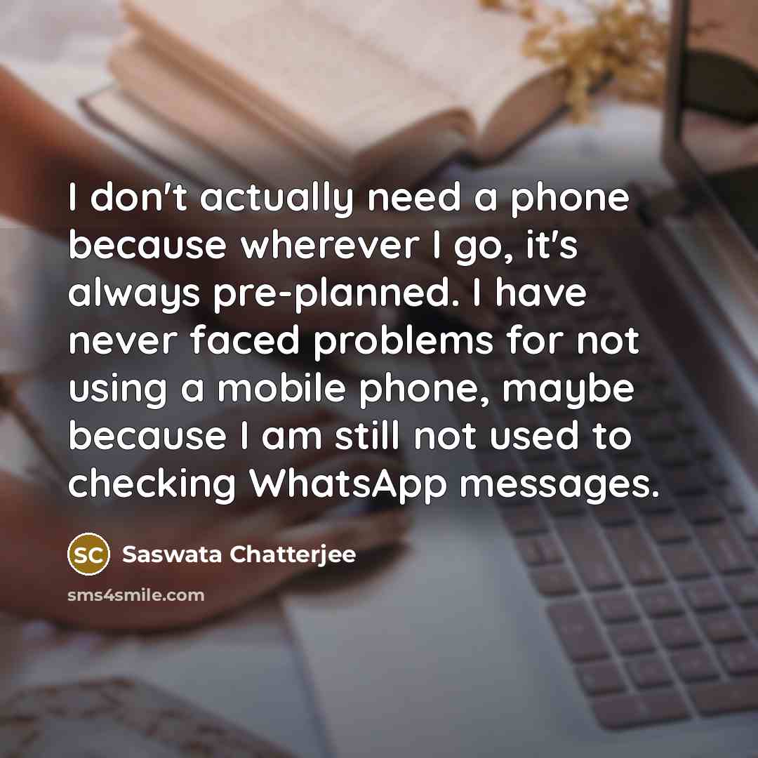 “I don't actually need a phone because wherever I go,…” quote by Saswata Chatterjee