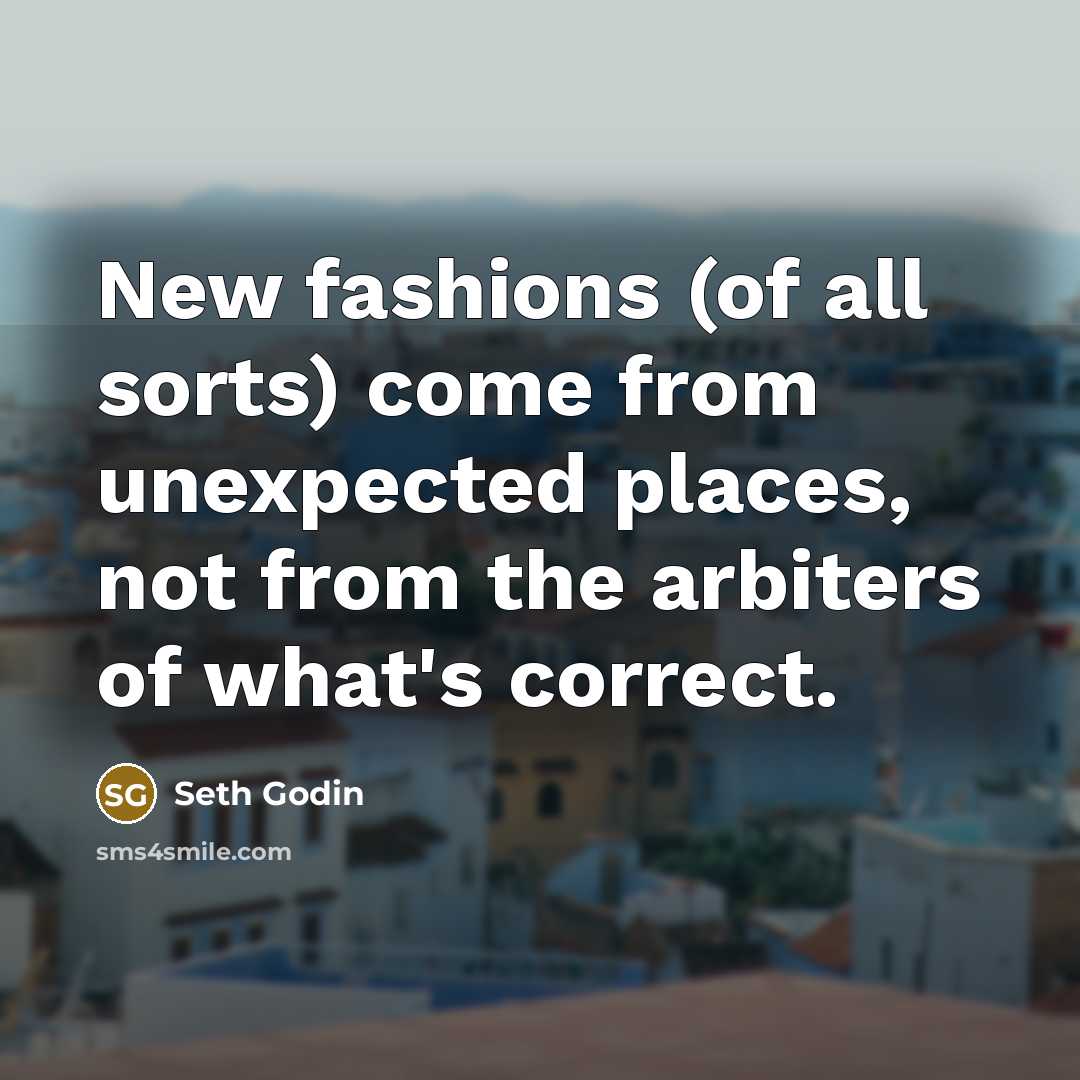 “New fashions (of all sorts) come from unexpected places, not…” quote by Seth Godin