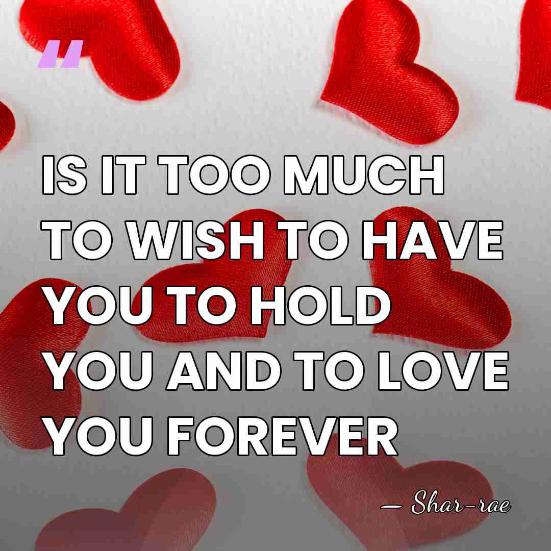 IS IT TOO MUCH TO WISH TO HAVE YOU TO HOLD YOU&hellip; - Shar-rae