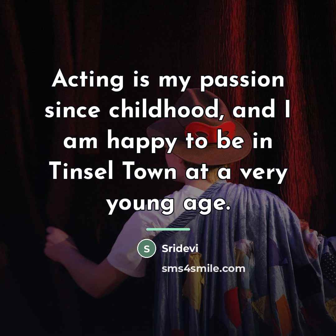 “Acting is my passion since childhood, and I am happy…” quote by Sridevi