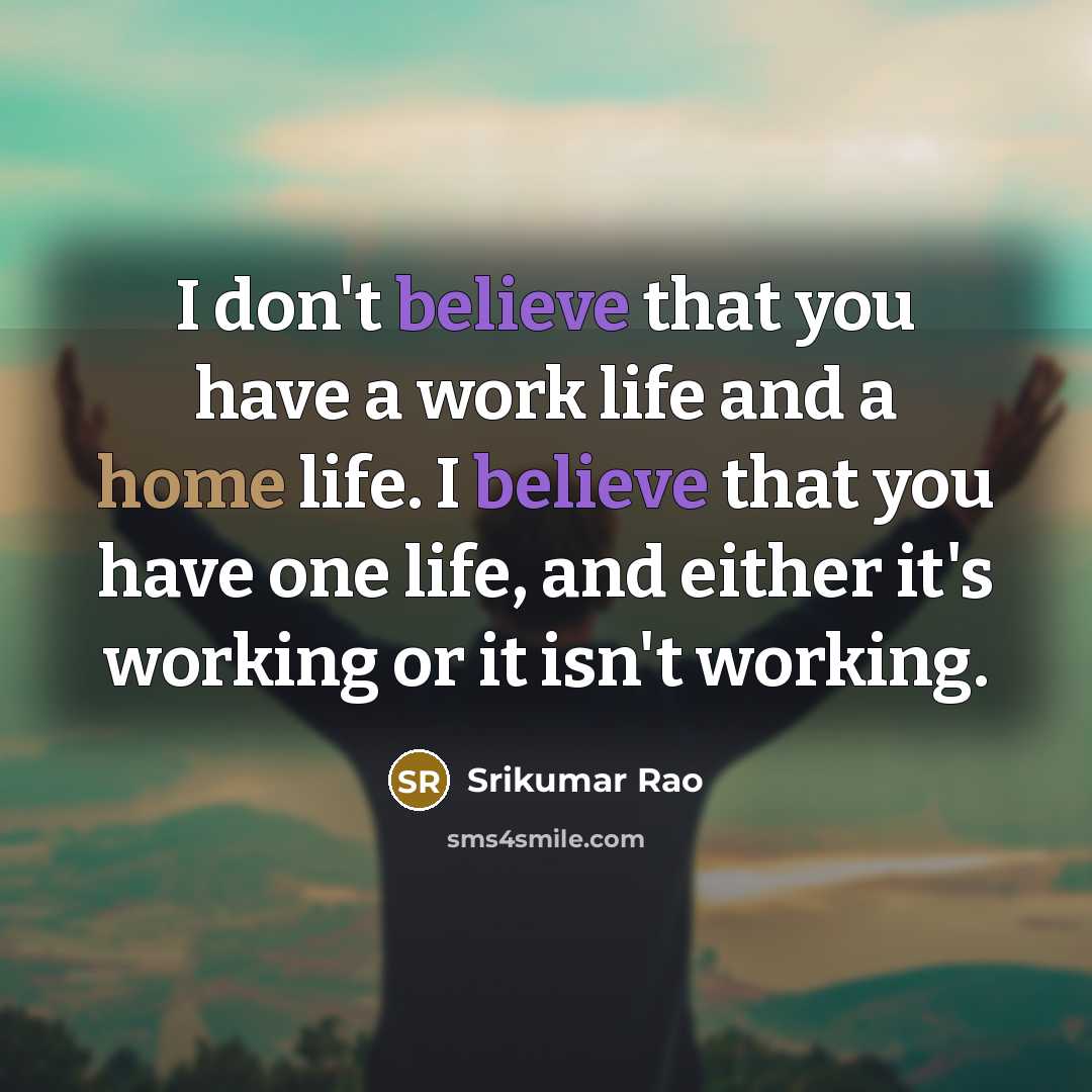 “I don't believe that you have a work life and…” quote by Srikumar Rao