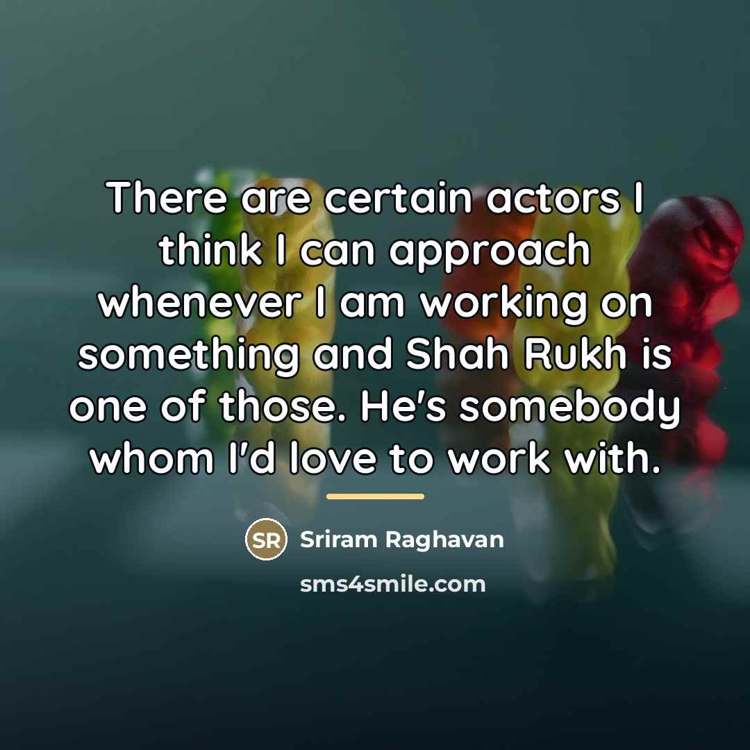 “There are certain actors I think I can approach whenever…” quote by Sriram Raghavan