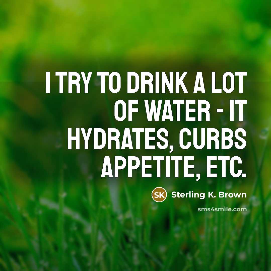 “I try to drink a lot of water - it…” quote by Sterling K. Brown