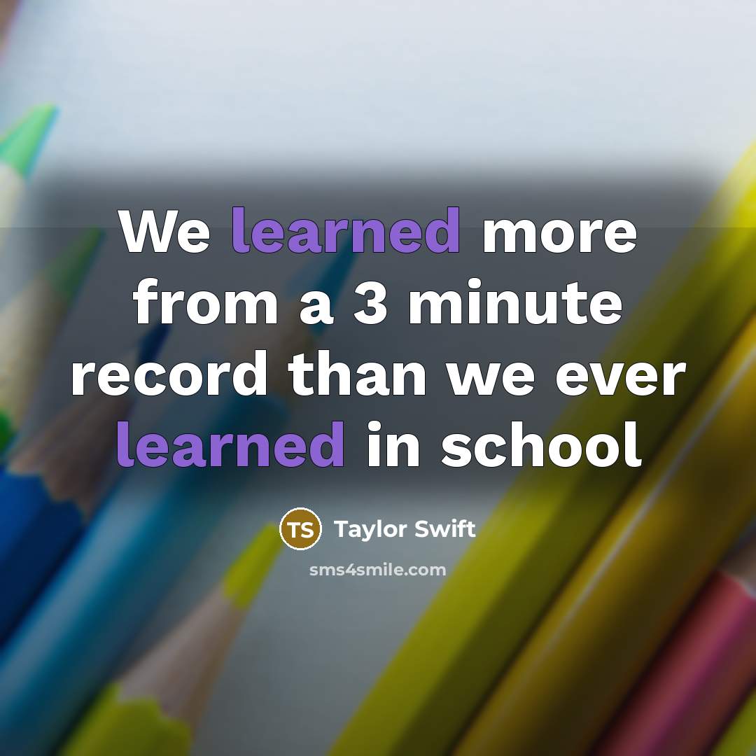 “We learned more from a 3 minute record than we…” quote by Taylor Swift