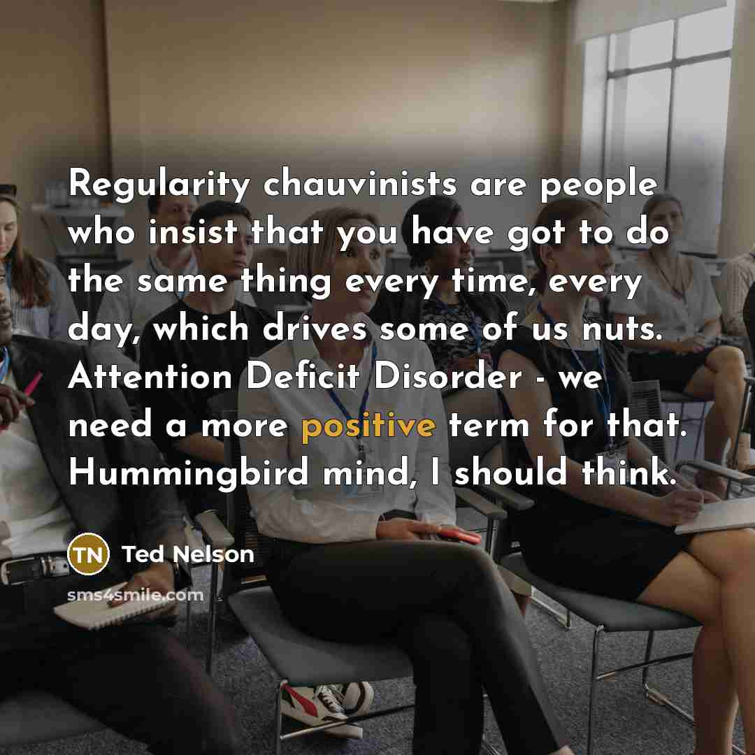 “Regularity chauvinists are people who insist that you have got…” quote by Ted Nelson