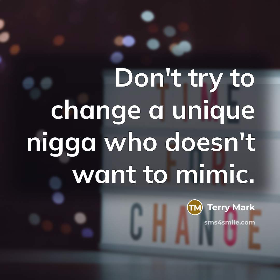 “Don't try to change a unique nigga who doesn't want…” quote by Terry Mark