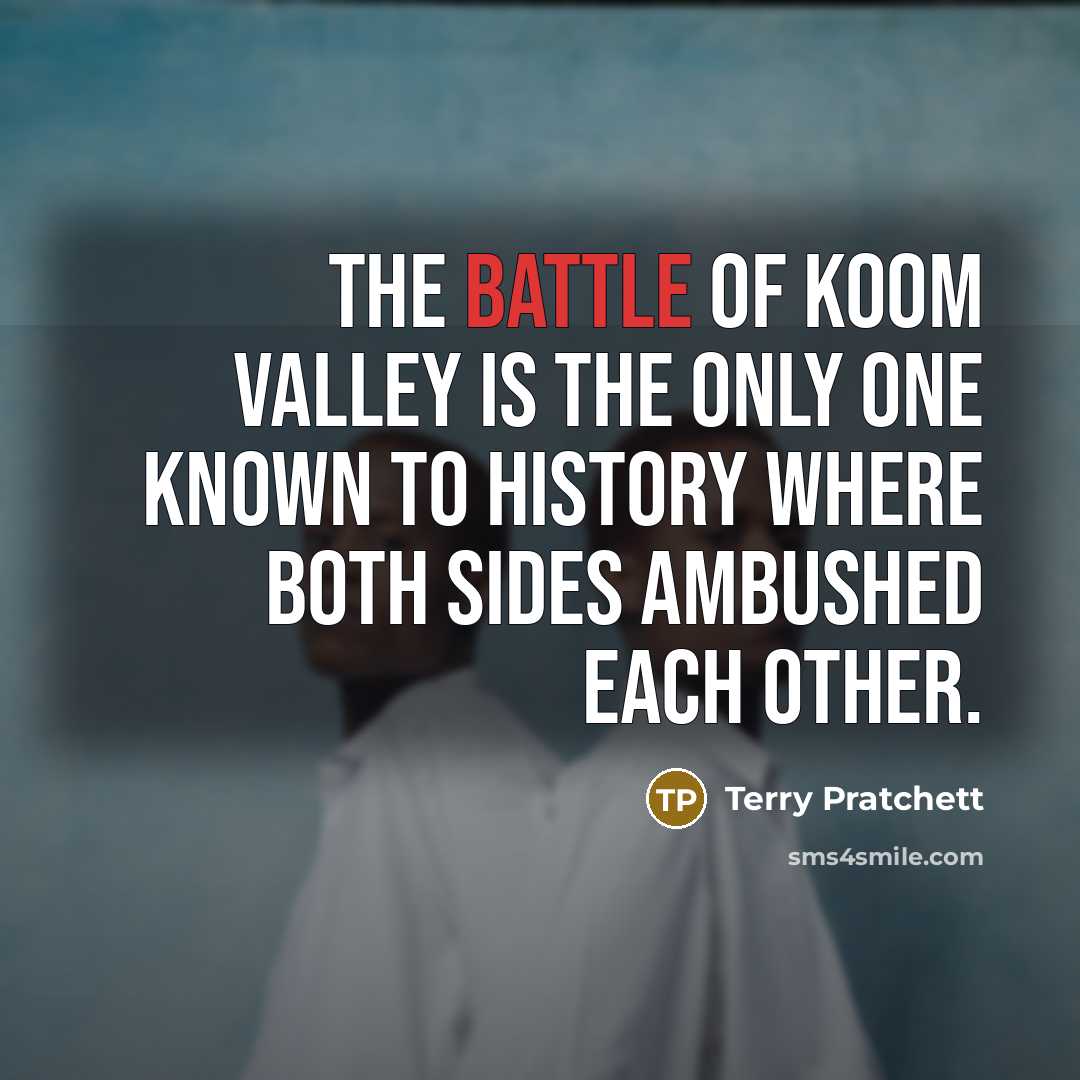 “The Battle of Koom Valley is the only one known…” quote by Terry Pratchett