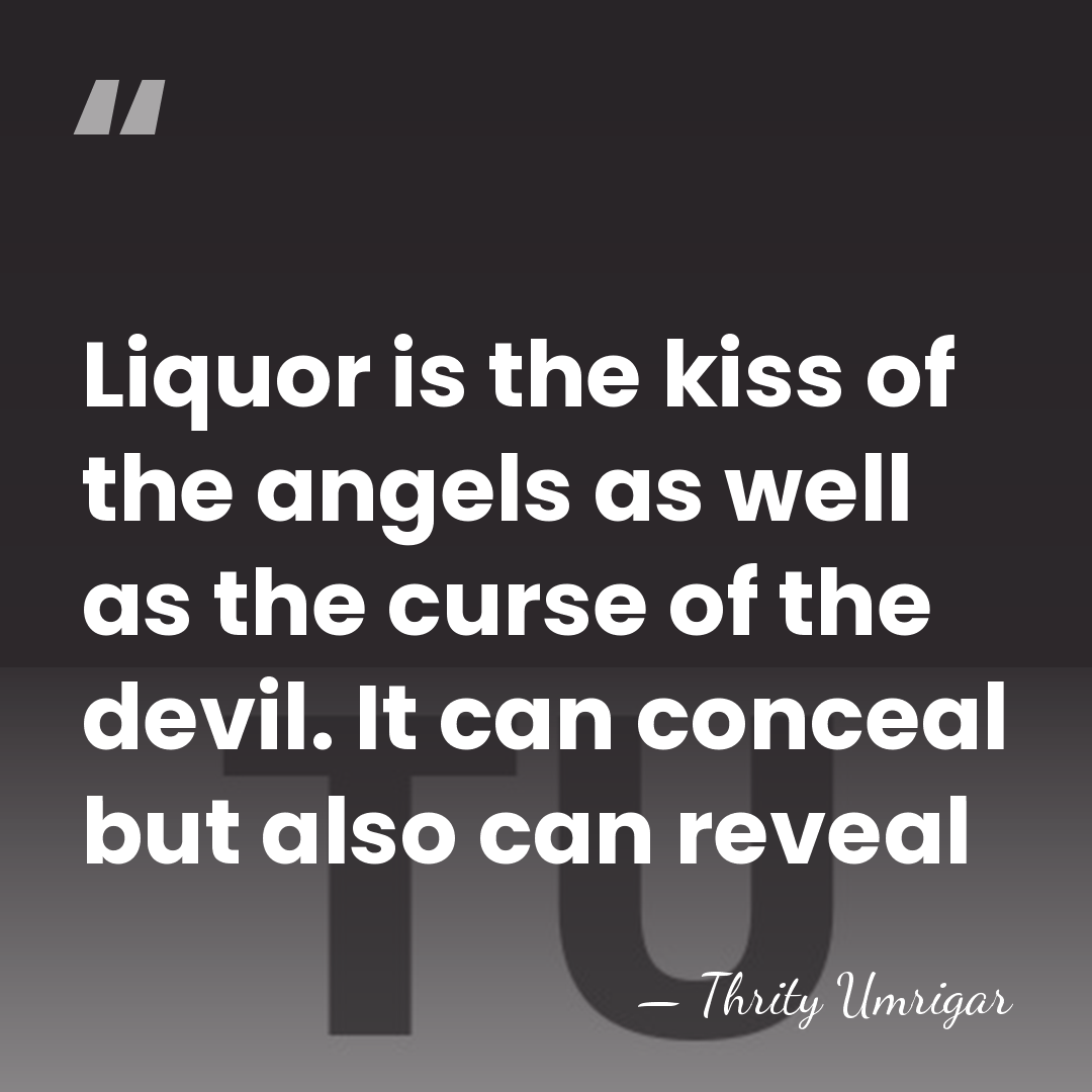 Liquor is the kiss of the angels as well as the curse&hellip; - Thrity Umrigar