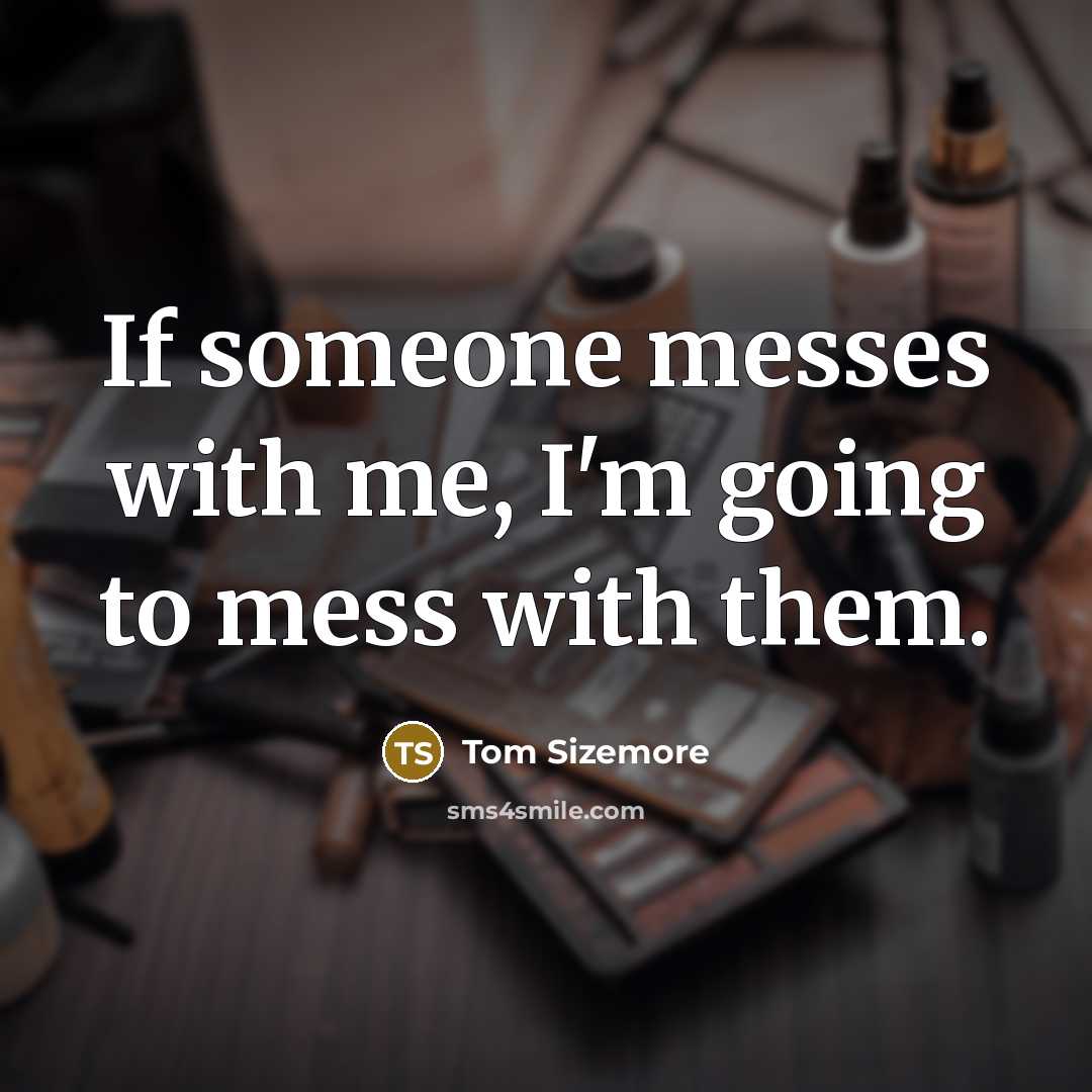 “If someone messes with me, I'm going to mess with…” quote by Tom Sizemore