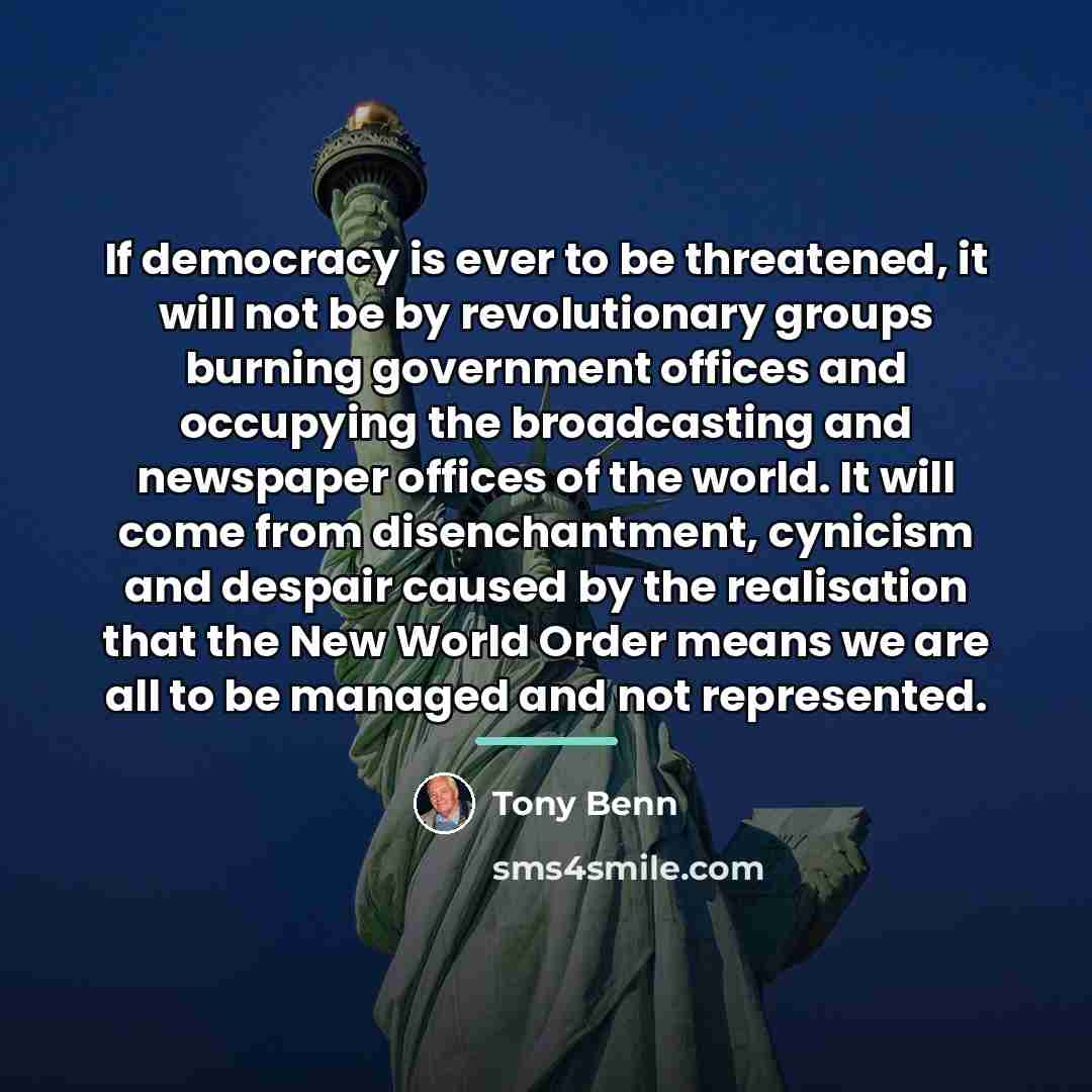 “If democracy is ever to be threatened, it will not…” quote by Tony Benn