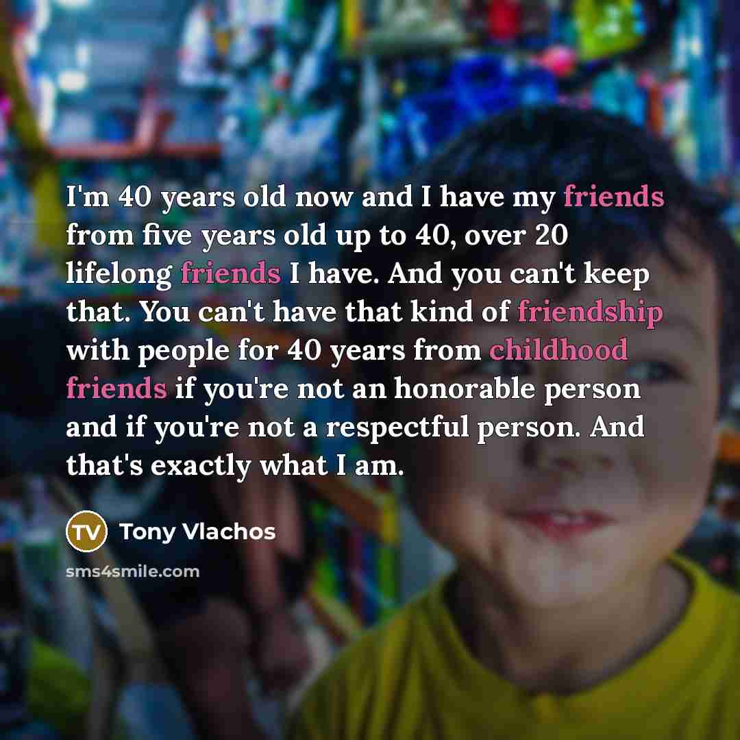 “I'm 40 years old now and I have my friends…” quote by Tony Vlachos