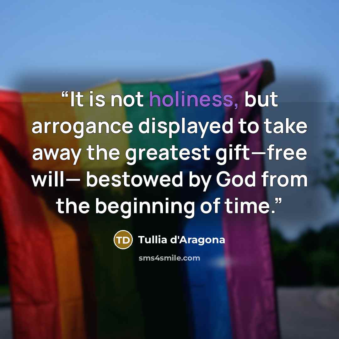 “It is not holiness, but arrogance displayed to take away the greatest gift—free will— bestowed by God from the beginning of time.” quote by Tullia d'Aragona
