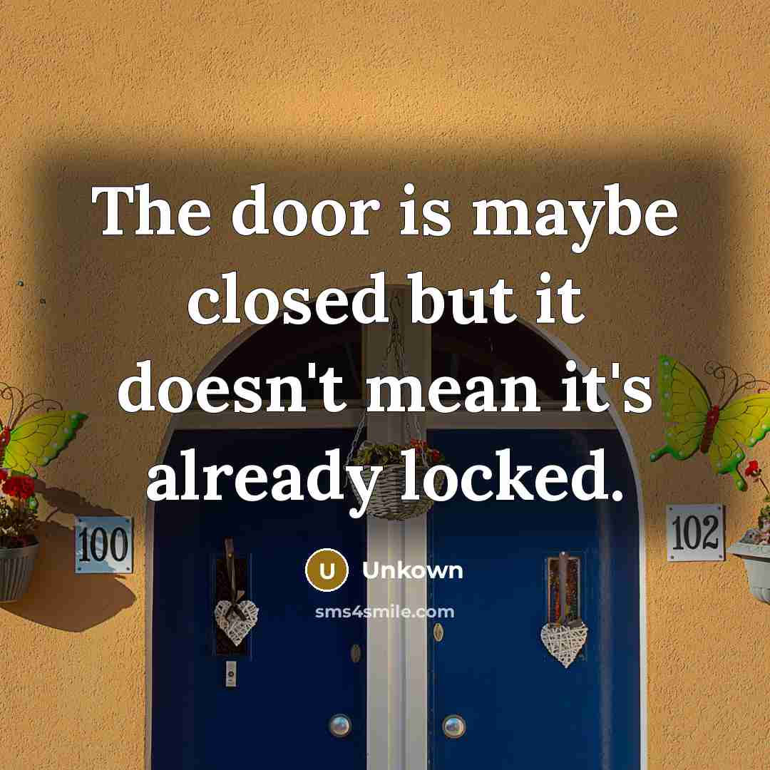 “The door is maybe closed but it doesn't mean it's already locked.” quote by Unkown