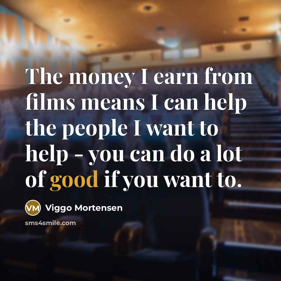 “The money I earn from films means I can help…” quote by Viggo Mortensen