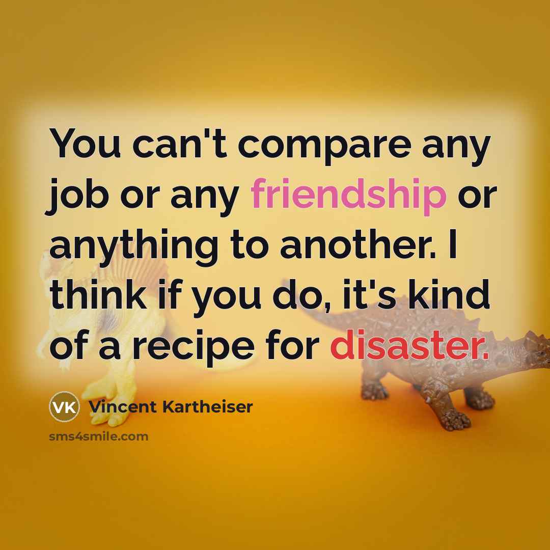 “You can't compare any job or any friendship or anything…” quote by Vincent Kartheiser