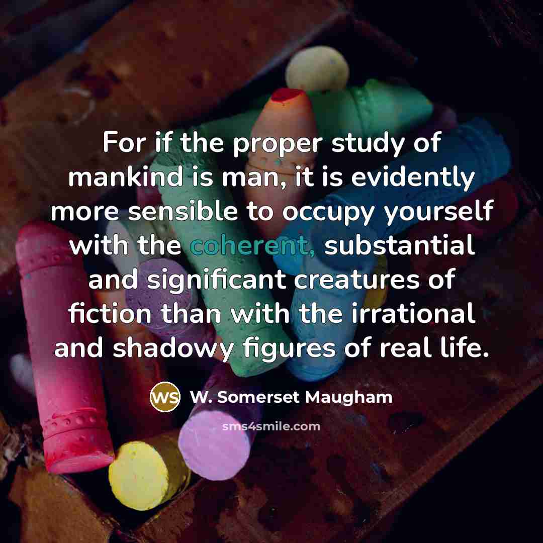 “For if the proper study of mankind is man, it…” quote by W. Somerset Maugham