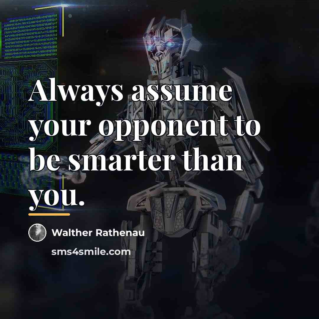 “Always assume your opponent to be smarter than you.…” quote by Walther Rathenau
