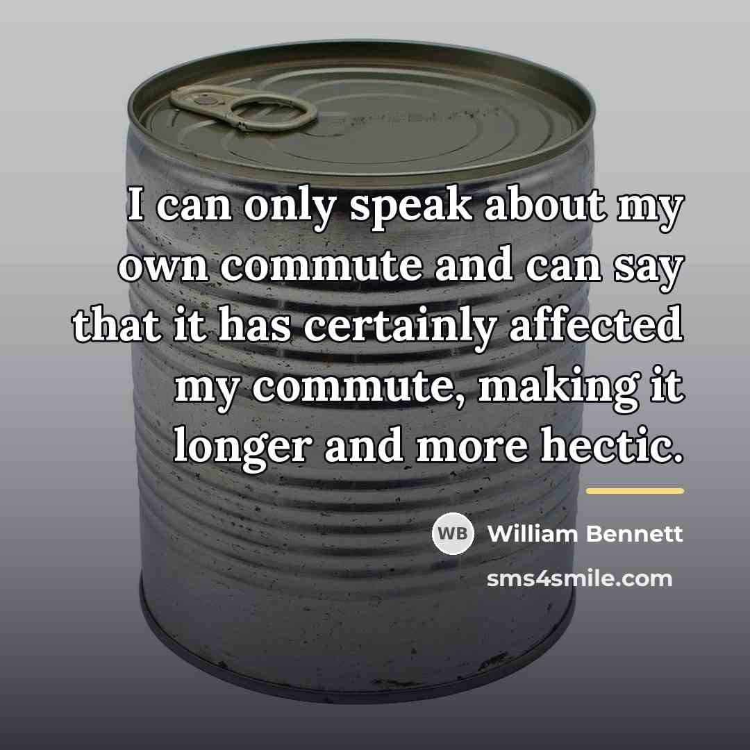 “I can only speak about my own commute and can…” quote by William Bennett