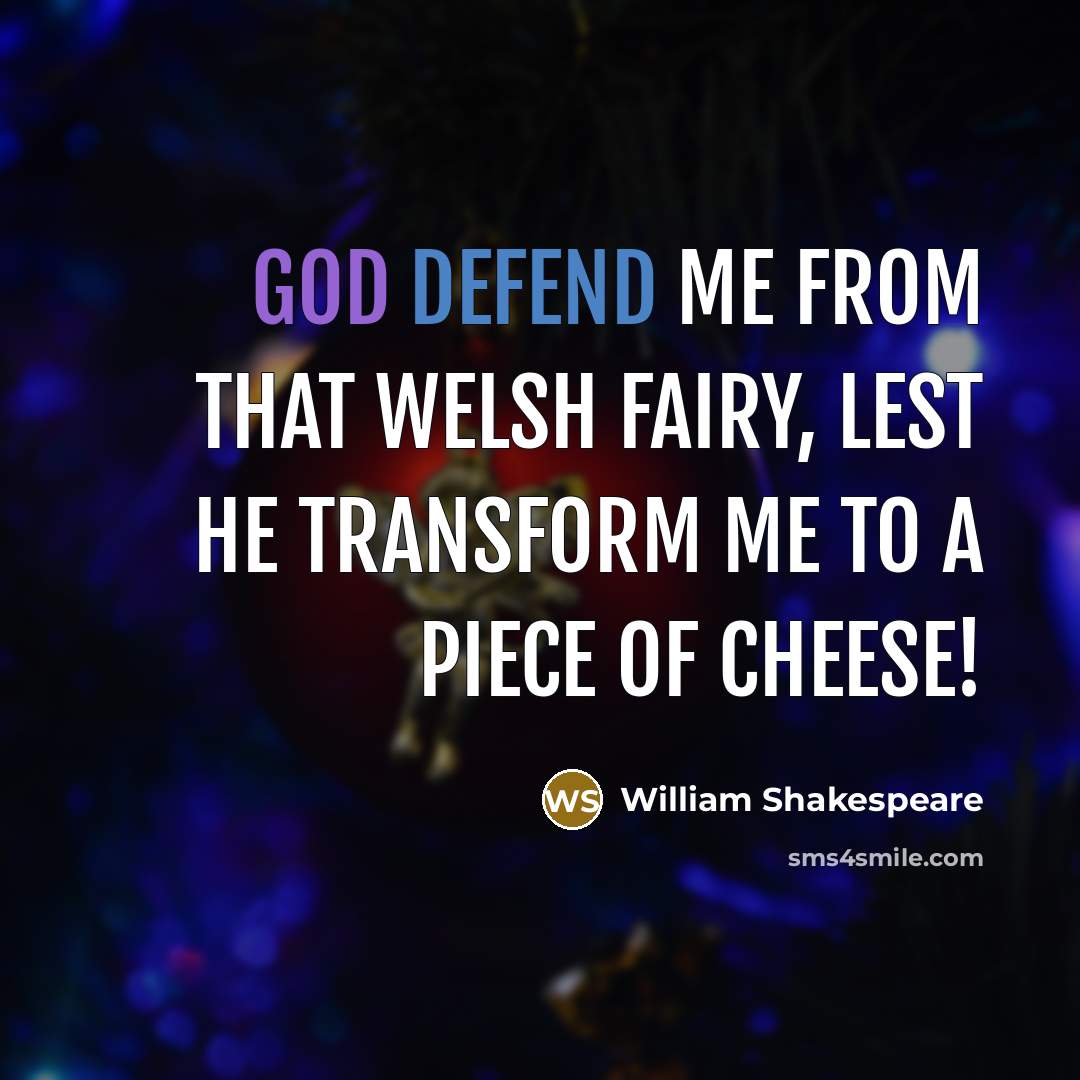 “God defend me from that Welsh fairy, Lest he transform…” quote by William Shakespeare