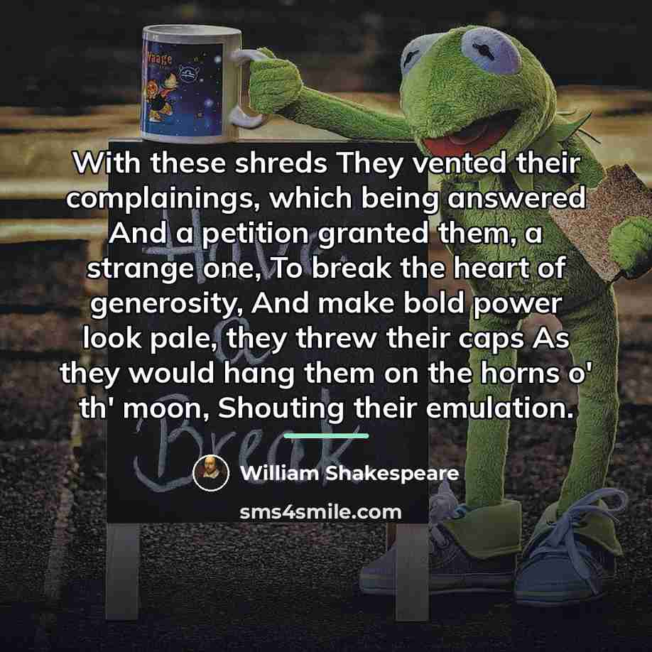 “With these shreds They vented their complainings, which being answered…” quote by William Shakespeare