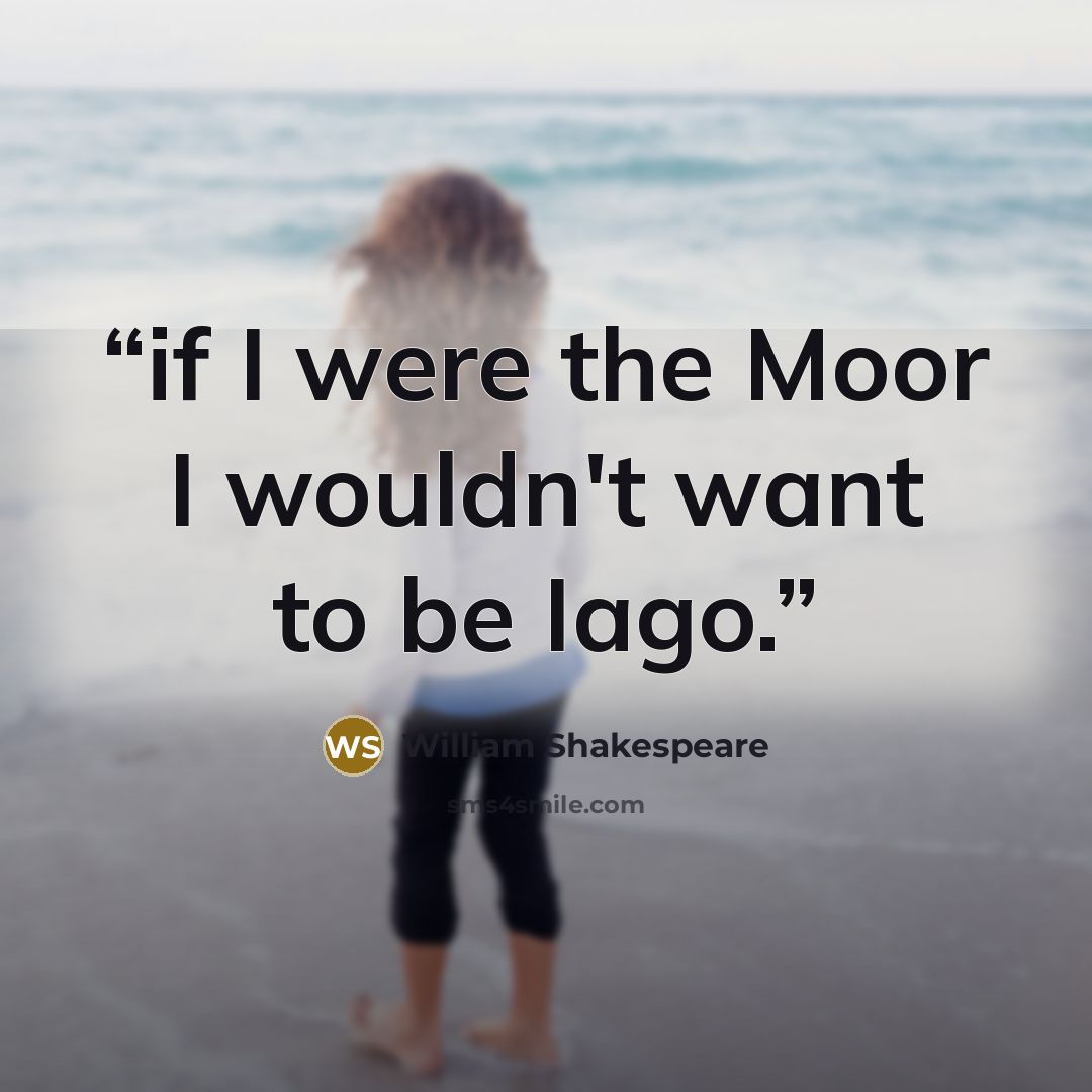 “if I were the Moor I wouldn't want to be Iago.” quote by William Shakespeare