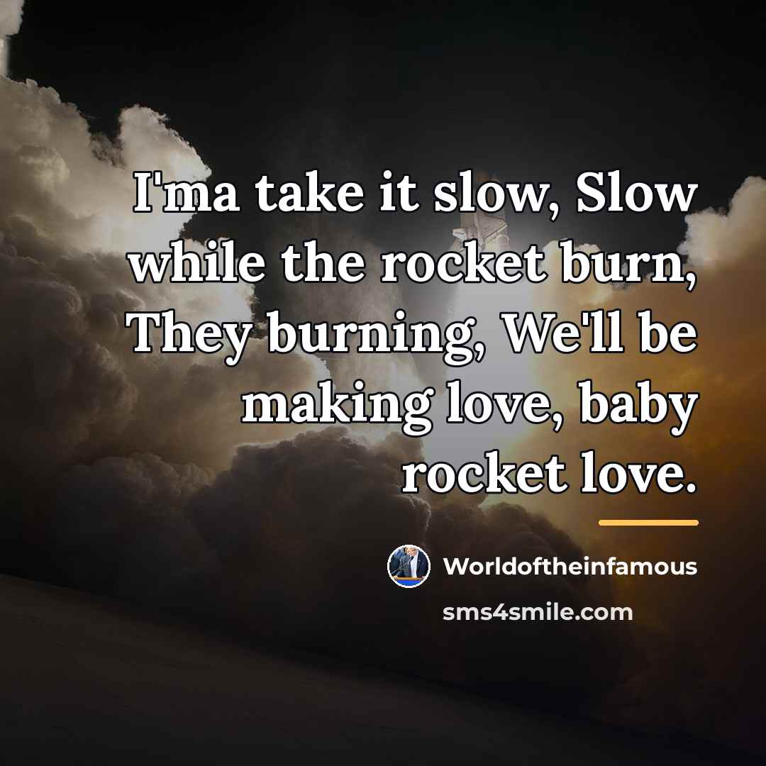 “I'ma take it slow, Slow while the rocket burn, They…” quote by Worldoftheinfamous