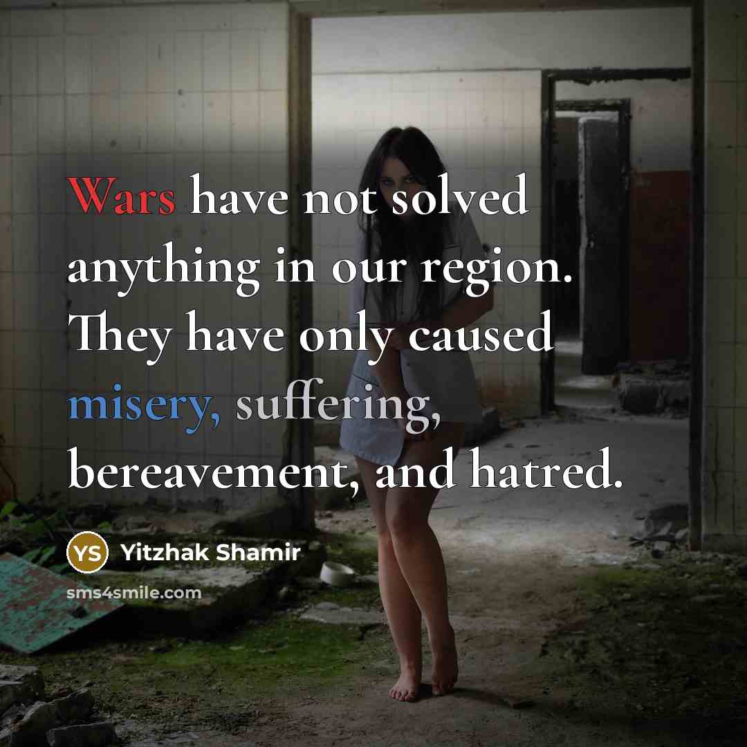 “Wars have not solved anything in our region. They have…” quote by Yitzhak Shamir