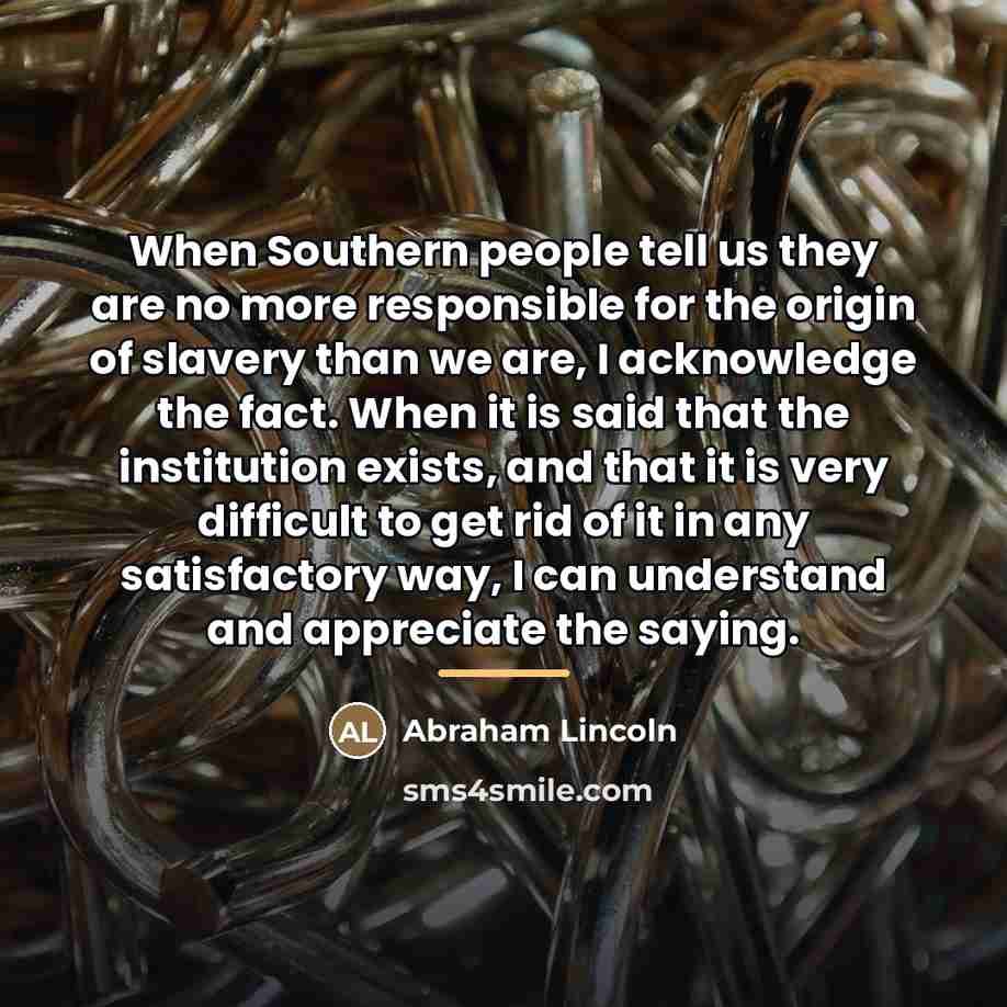 “When Southern people tell us they are no more responsible…” quote by Abraham Lincoln